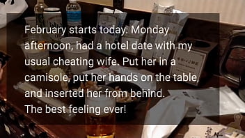 February starts today. Monday afternoon, had a hotel date with my usual cheating wife. Put her in a camisole, put her hands on the table, and inserted her from behind. The best feeling ever!